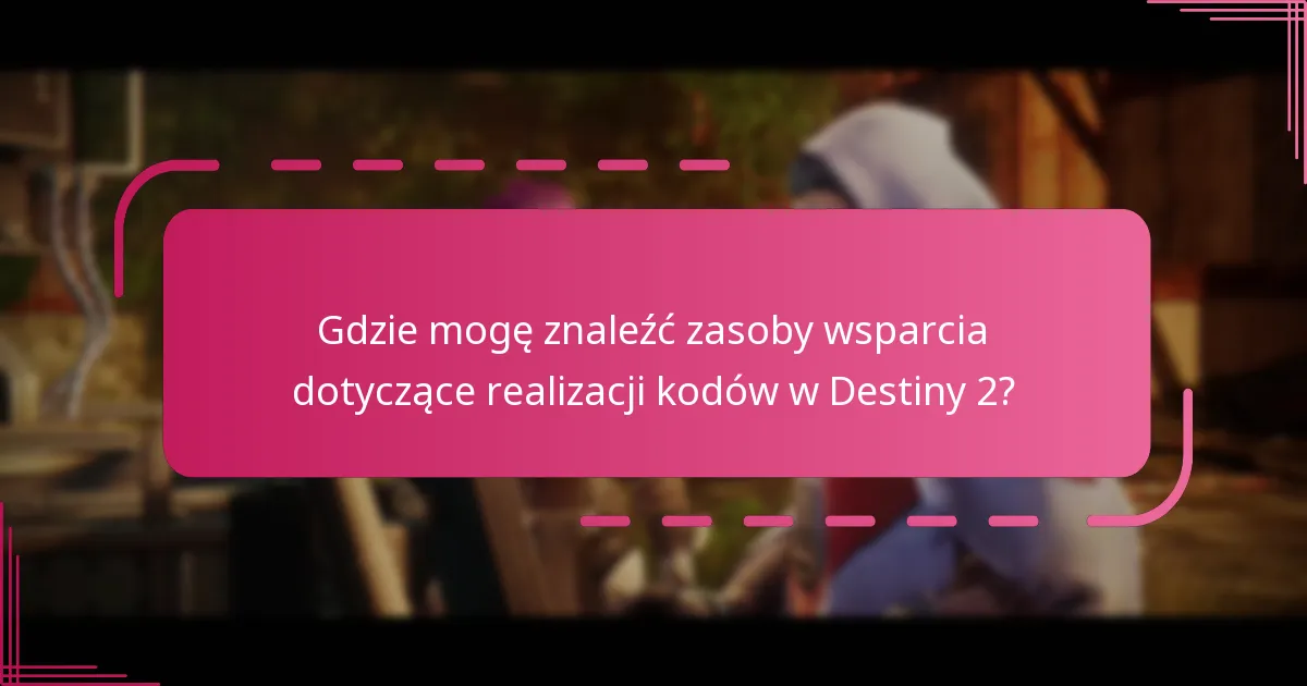 Jak mogę rozwiązać błędy przy realizacji kodów w Destiny 2?