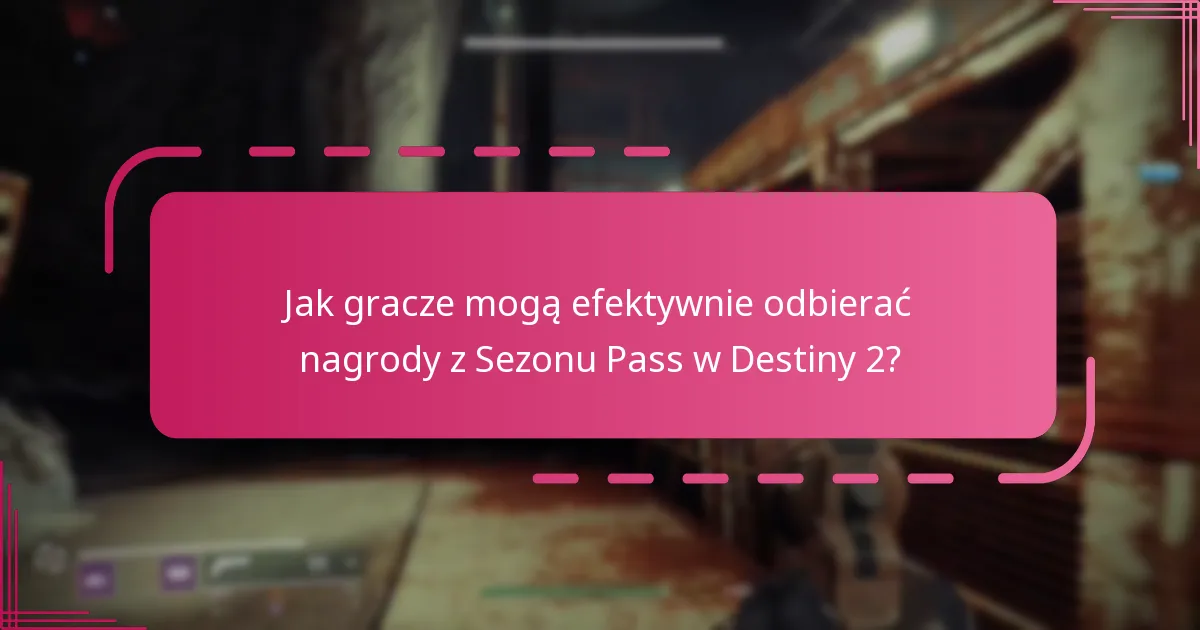 Jak gracze mogą efektywnie odbierać nagrody z Sezonu Pass w Destiny 2?