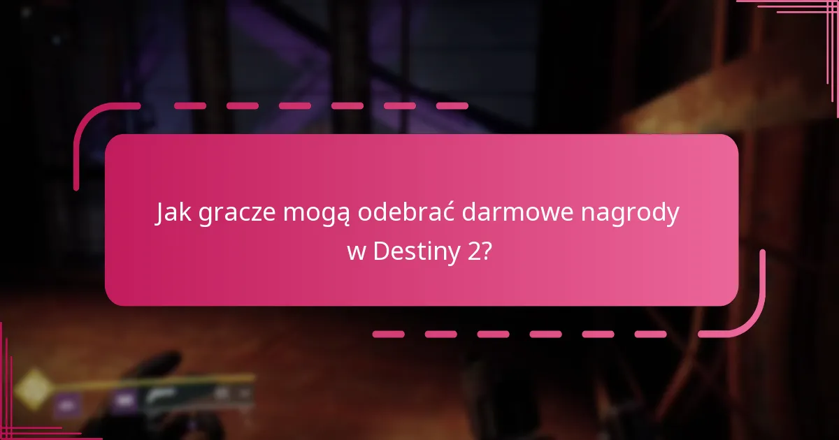 Kiedy są dostępne darmowe nagrody w Destiny 2?