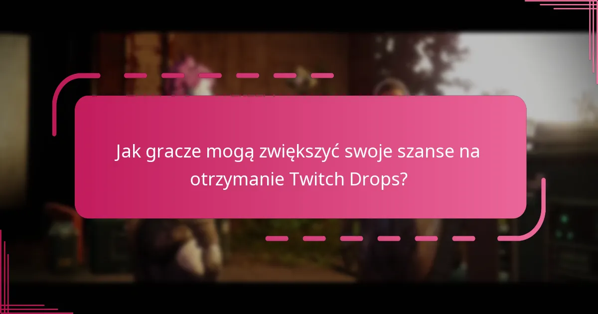 Jak gracze mogą zwiększyć swoje szanse na otrzymanie Twitch Drops?