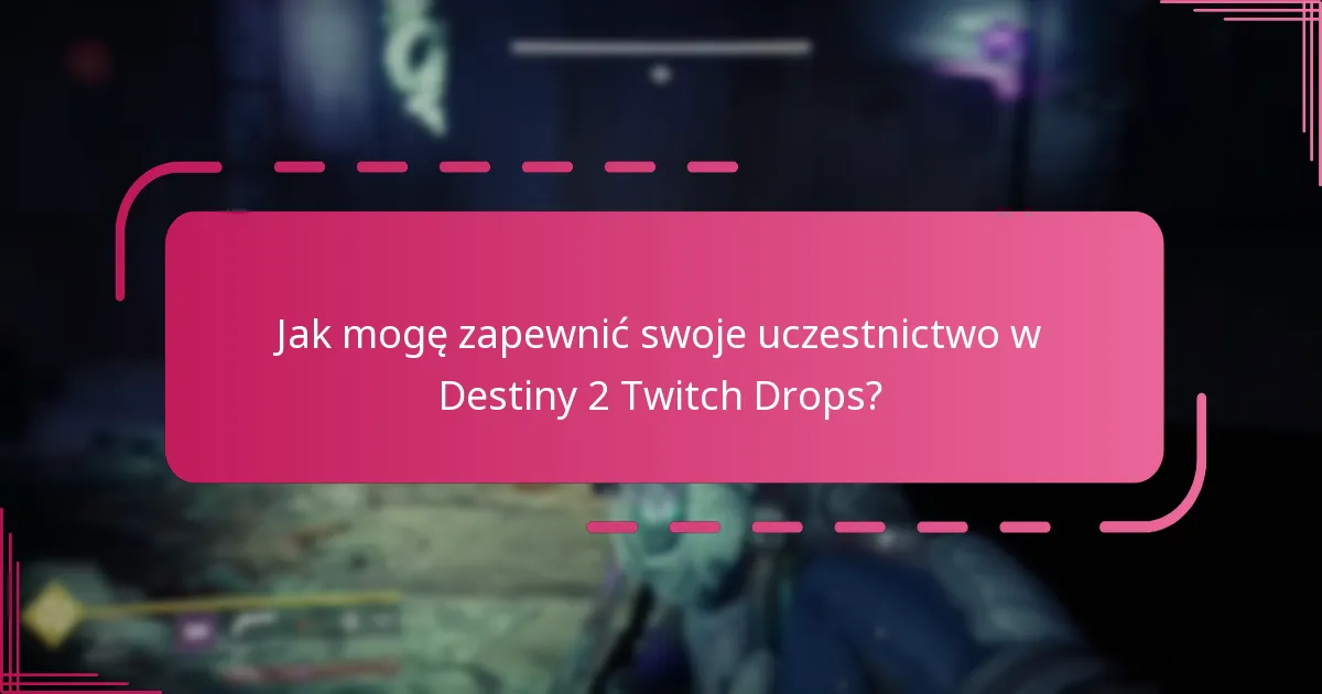 Jakie ograniczenia dotyczą kwalifikowalności do Destiny 2 Twitch Drops?