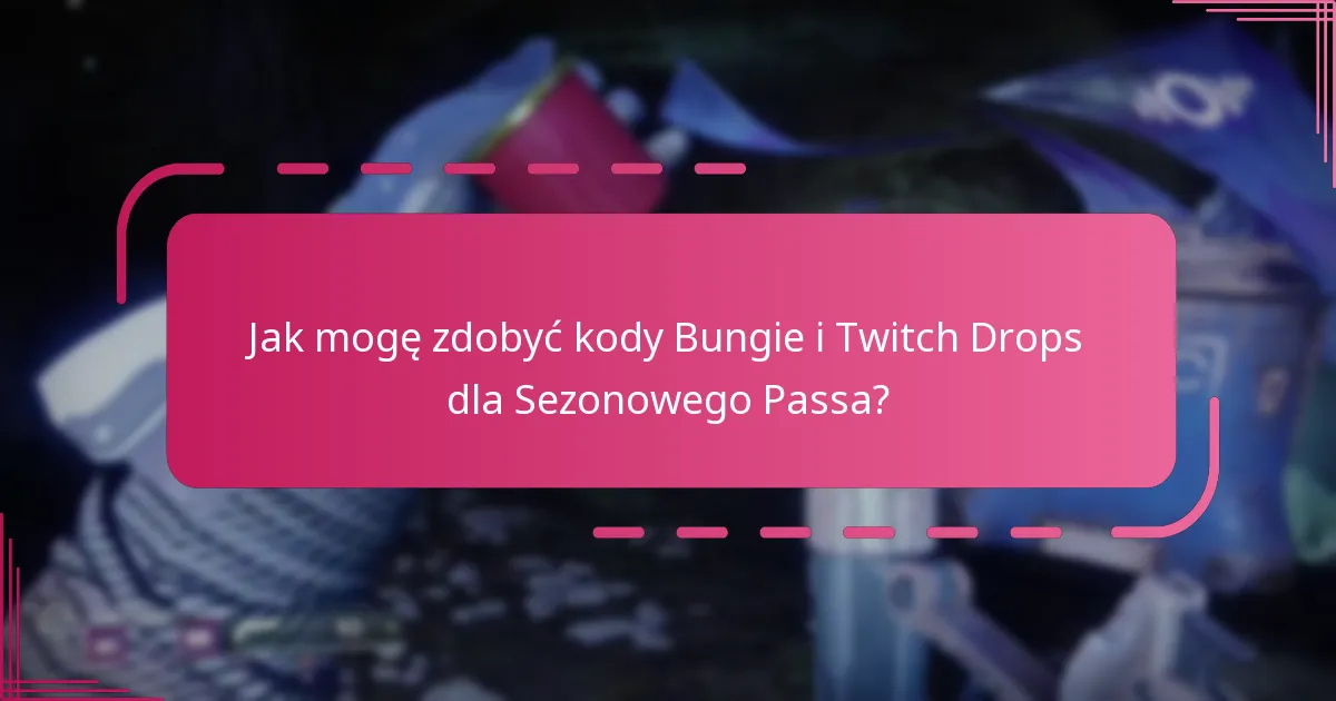 Jak mogę zdobyć kody Bungie i Twitch Drops dla Sezonowego Passa?