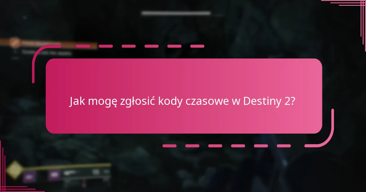 Jak mogę zgłosić kody czasowe w Destiny 2?