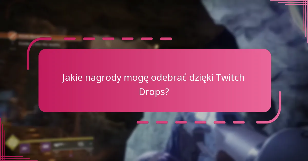 Jakie nagrody mogę odebrać dzięki Twitch Drops?