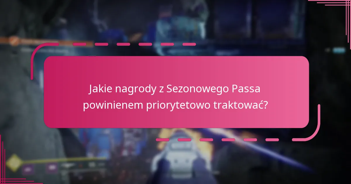 Jakie nagrody z Sezonowego Passa powinienem priorytetowo traktować?