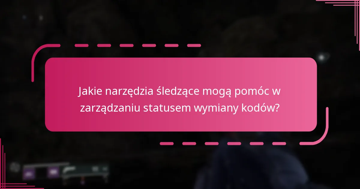 Jakie narzędzia śledzące mogą pomóc w zarządzaniu statusem wymiany kodów?