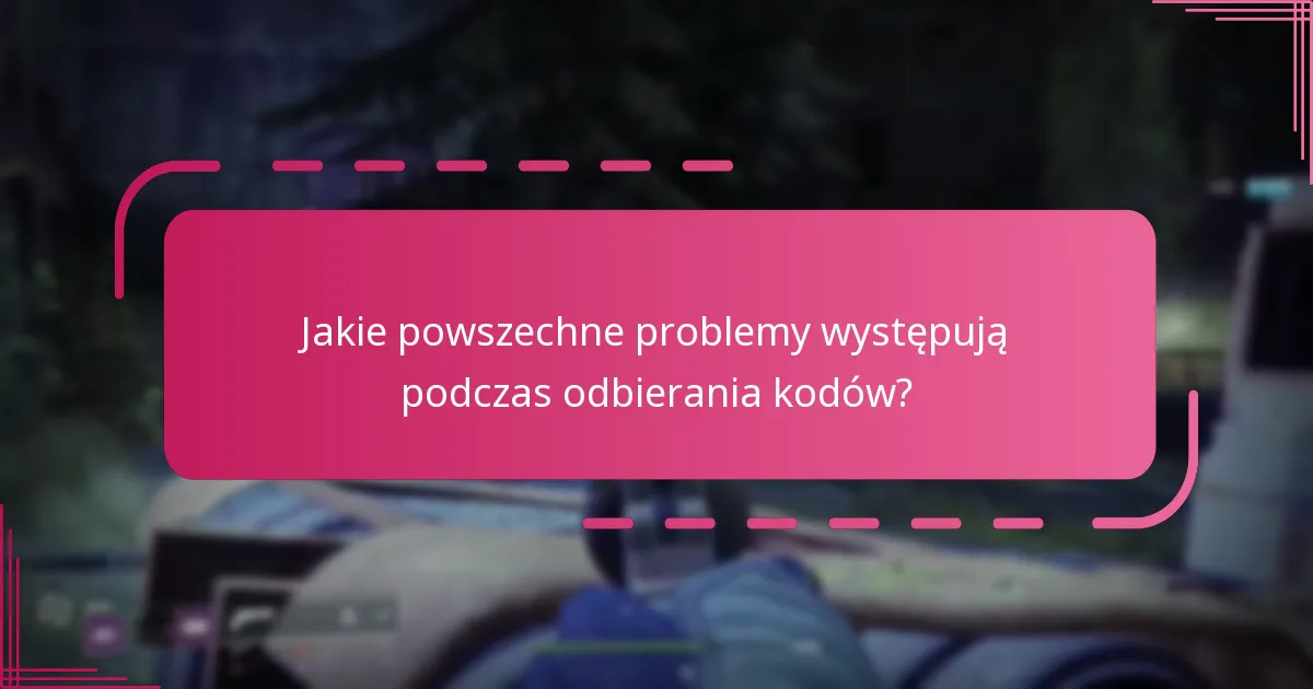 Jakie powszechne problemy występują podczas odbierania kodów?