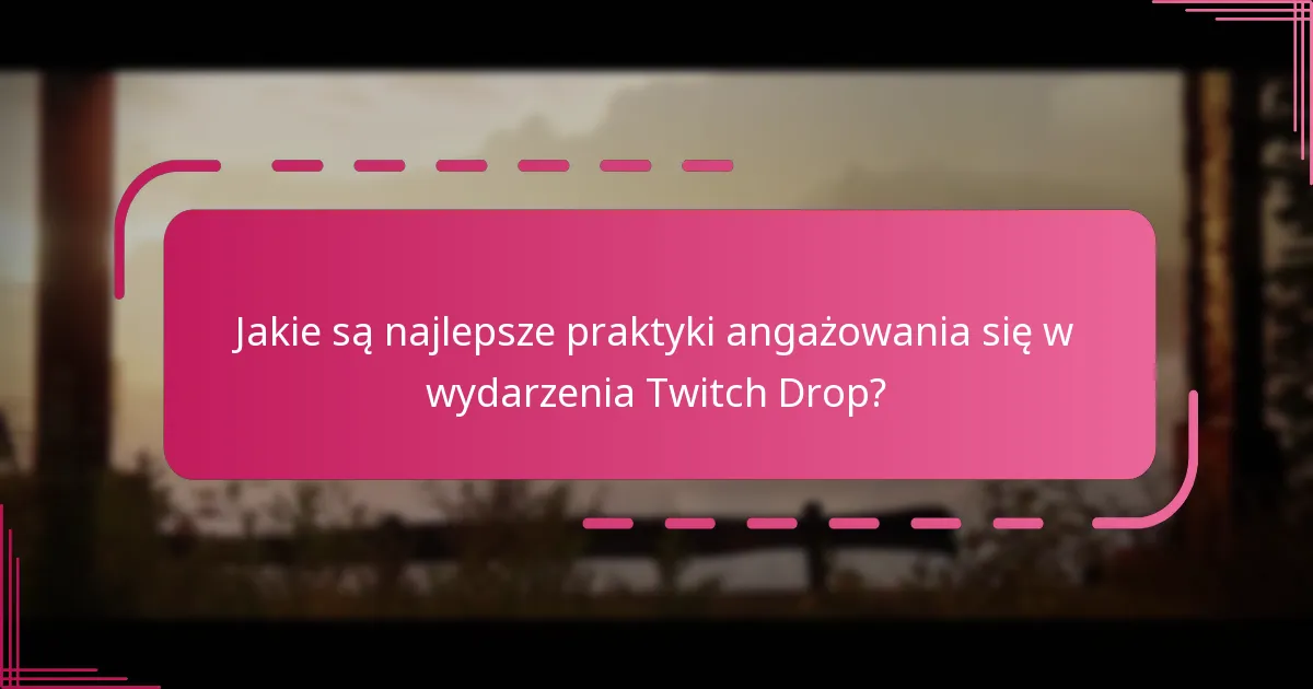 Jakie są najlepsze praktyki angażowania się w wydarzenia Twitch Drop?