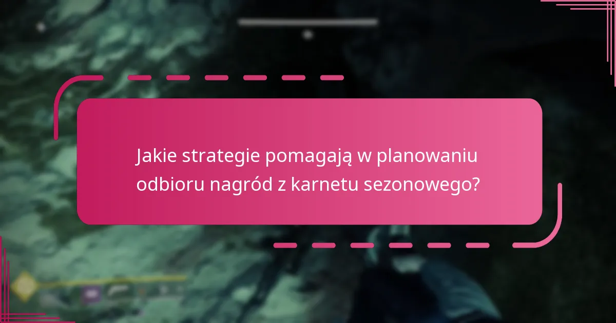 Jakie strategie pomagają w planowaniu odbioru nagród z karnetu sezonowego?